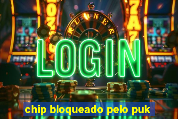 chip bloqueado pelo puk